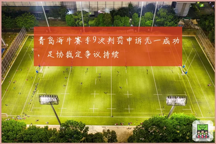 青岛海牛赛季9次判罚申诉无一成功，足协裁定争议持续