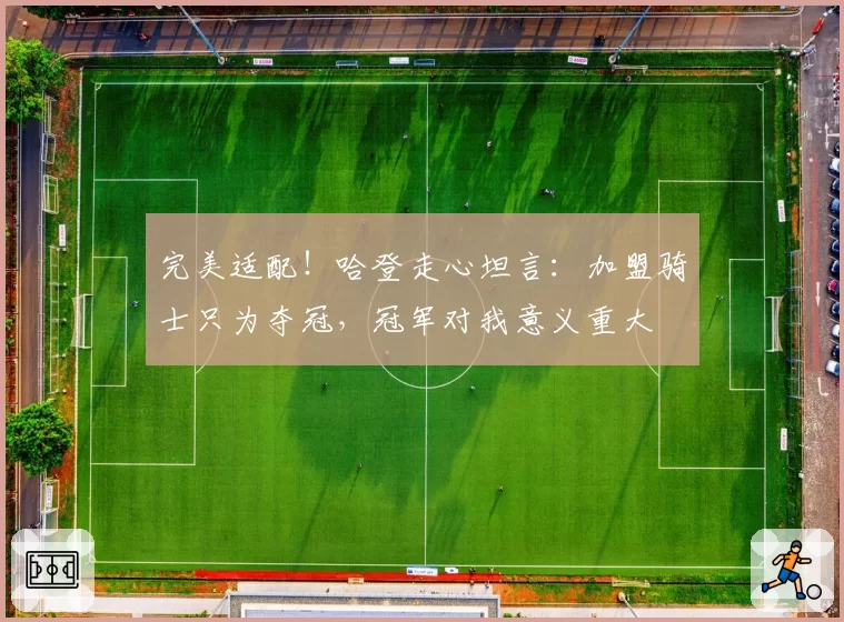 完美适配！哈登走心坦言：加盟骑士只为夺冠，冠军对我意义重大