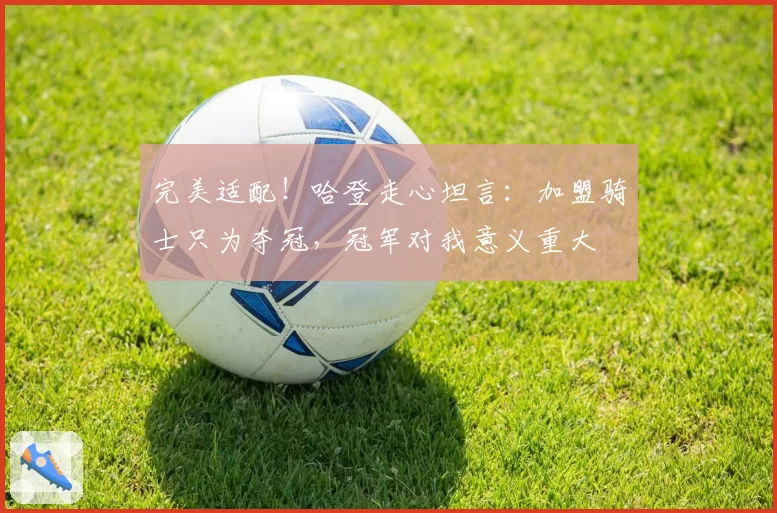 完美适配！哈登走心坦言：加盟骑士只为夺冠，冠军对我意义重大