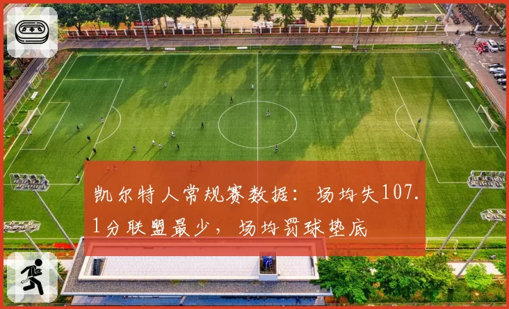 凯尔特人常规赛数据:场均失107.1分联盟最少,场均罚球垫底